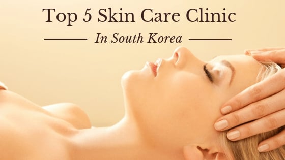 Top 5 Skin Care Clinic In South Korea